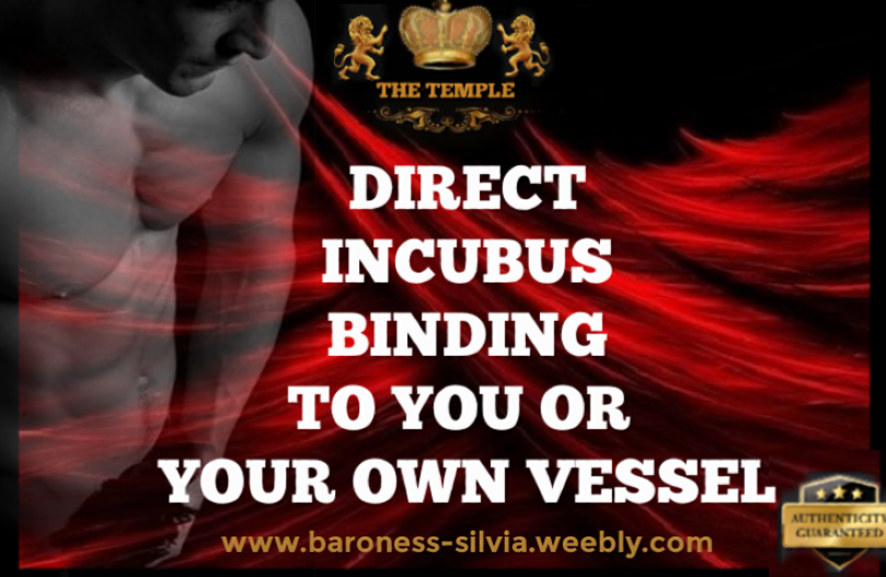 Direct Incubus binding to you or your own vessel. Incubus Conjuring and Incubus Binding